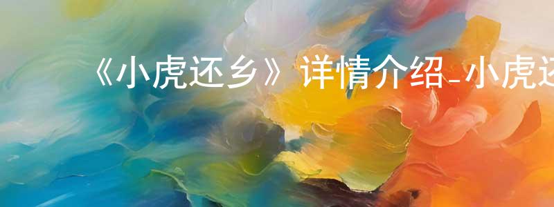 ﻿《小虎还乡》详情介绍_小虎还乡已完结在线观看_小虎还乡迅雷下载_国漫 ﻿陈秋常的blog